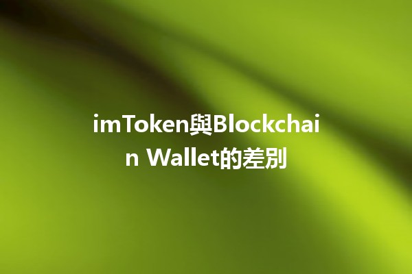 imToken與Blockchain Wallet的差別🪙🔒