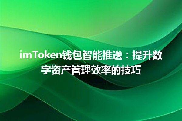 🚀 imToken钱包智能推送：提升数字资产管理效率的技巧