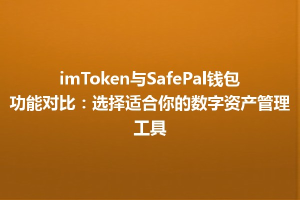 imToken与SafePal钱包功能对比：选择适合你的数字资产管理工具💰🔐