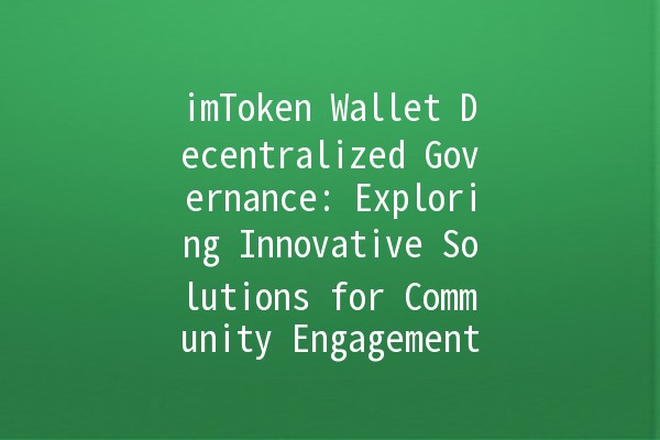 imToken Wallet Decentralized Governance: Exploring Innovative Solutions for Community Engagement 🔥💡