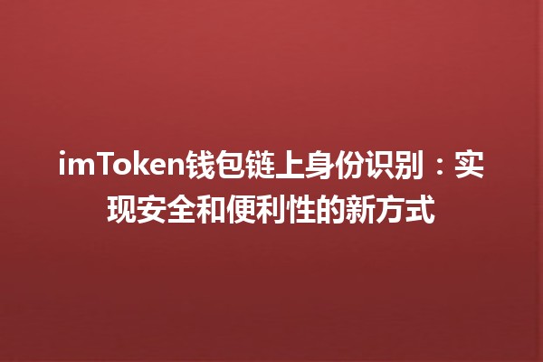 imToken钱包链上身份识别🔑：实现安全和便利性的新方式