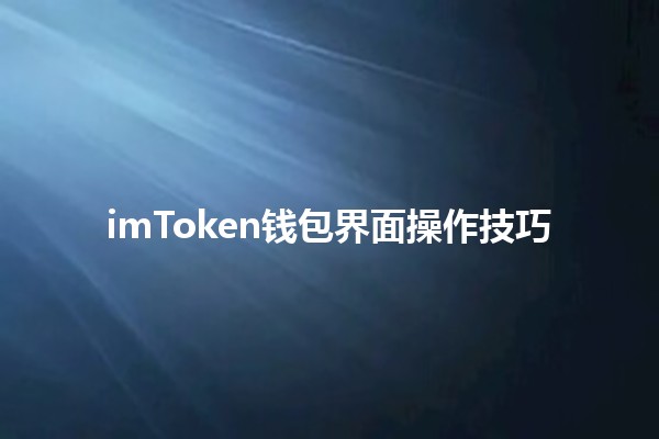 imToken钱包界面操作技巧 💰📱