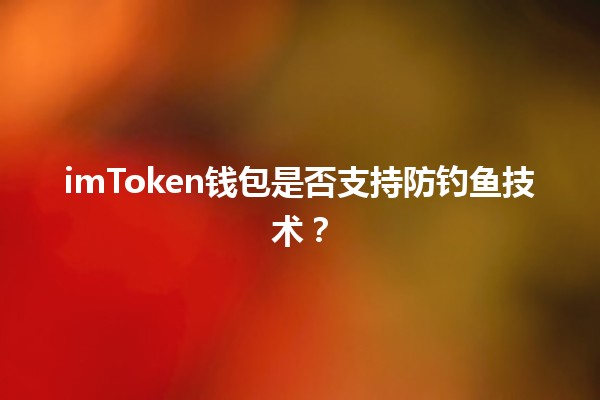 imToken钱包是否支持防钓鱼技术？🛡️📲