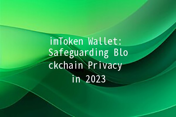 imToken Wallet: Safeguarding Blockchain Privacy in 2023 🔒✨