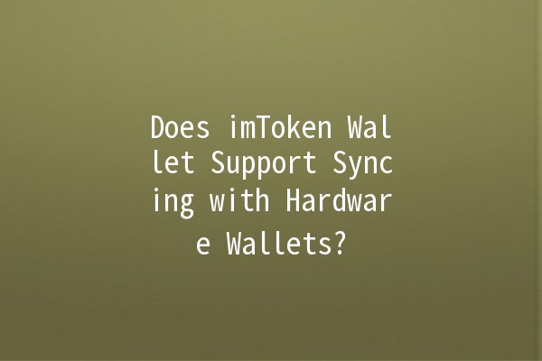 Does imToken Wallet Support Syncing with Hardware Wallets? 🔗💼