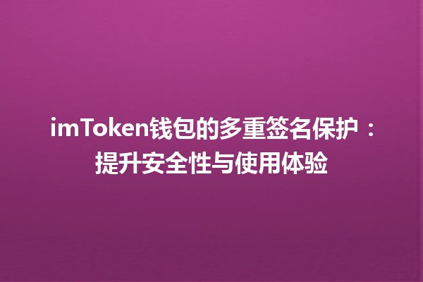 🛡️ imToken钱包的多重签名保护：提升安全性与使用体验