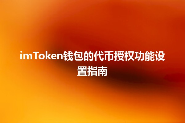 imToken钱包的代币授权功能设置指南💰🔒