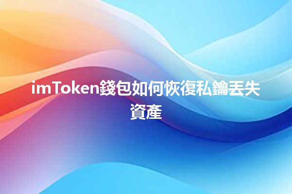 imToken錢包如何恢復私鑰丟失資產🔑💰