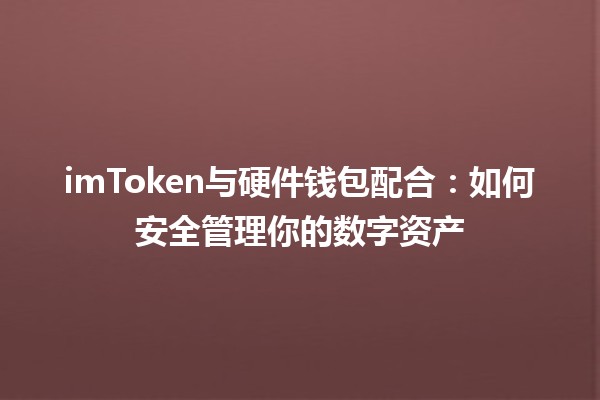 imToken与硬件钱包配合：如何安全管理你的数字资产🔐✨