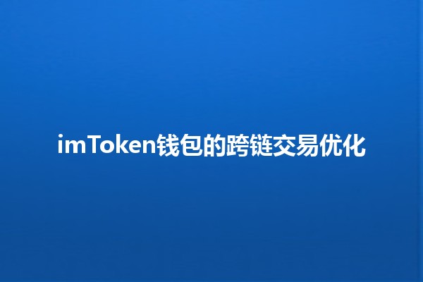 imToken钱包的跨链交易优化🔗✨