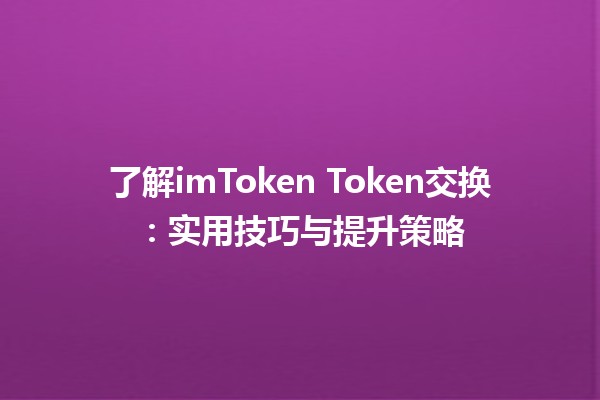 ⚙️ 了解imToken Token交换：实用技巧与提升策略