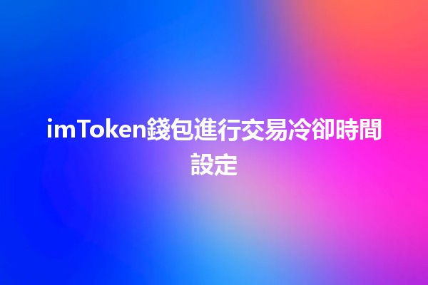 imToken錢包進行交易冷卻時間設定 🕒💰