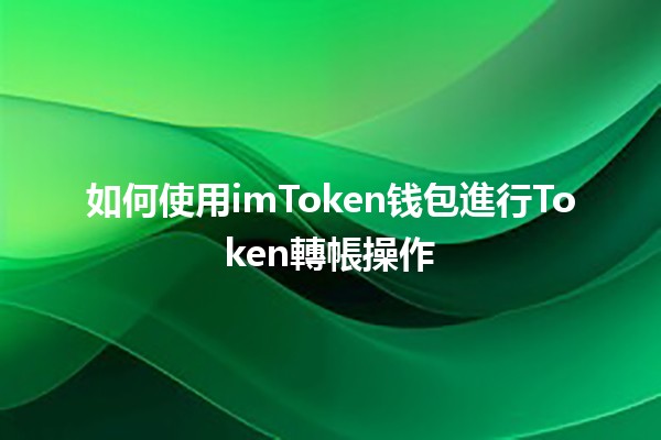 如何使用imToken钱包進行Token轉帳操作💰🔄