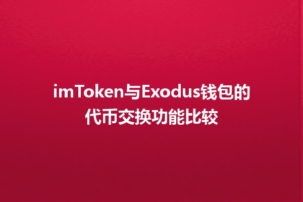 imToken与Exodus钱包的代币交换功能比较 💱🔄