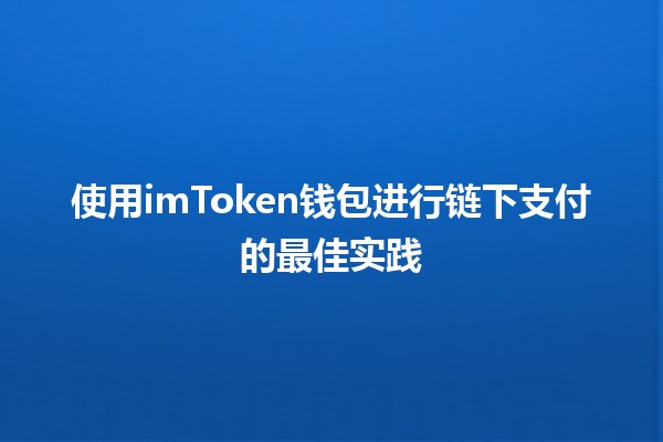 使用imToken钱包进行链下支付的最佳实践 💸🔒