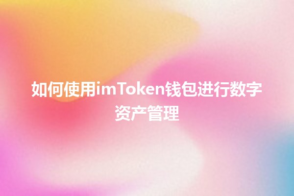 如何使用imToken钱包进行数字资产管理💰