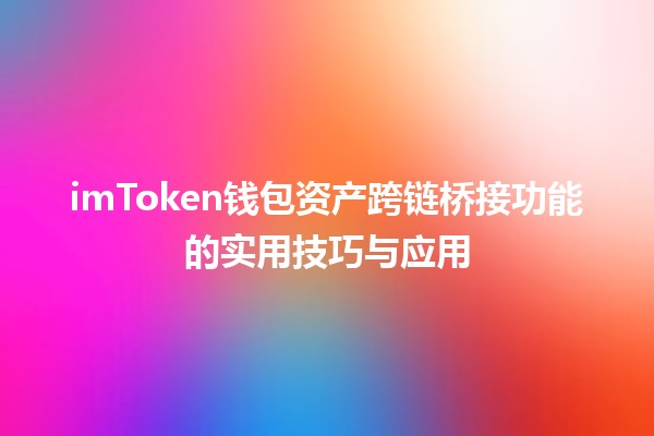 🪙 imToken钱包资产跨链桥接功能的实用技巧与应用 🚀