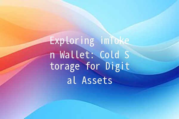 Exploring imToken Wallet: Cold Storage for Digital Assets 🔒💰