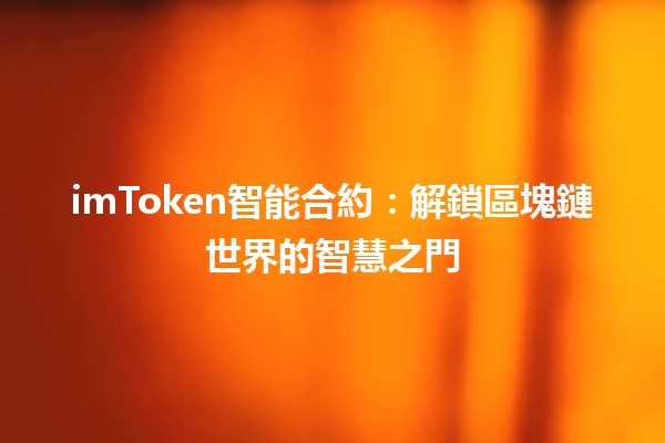 imToken智能合約：解鎖區塊鏈世界的智慧之門🔑🤖