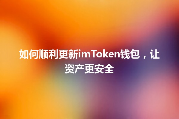 如何顺利更新imToken钱包，让资产更安全🚀🔐