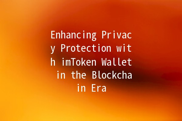 Enhancing Privacy Protection with imToken Wallet in the Blockchain Era 🔐🪙