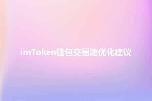 imToken钱包交易池优化建议 💰📈