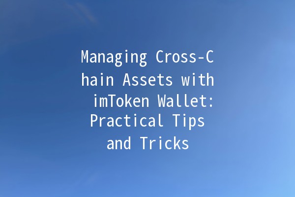 Managing Cross-Chain Assets with imToken Wallet: Practical Tips and Tricks 🌐💰