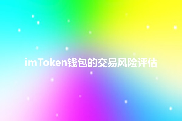 imToken钱包的交易风险评估🛡️💰