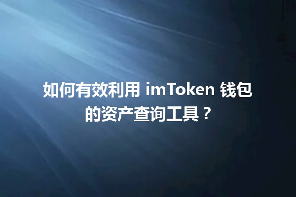 🤑 如何有效利用 imToken 钱包的资产查询工具？🙌