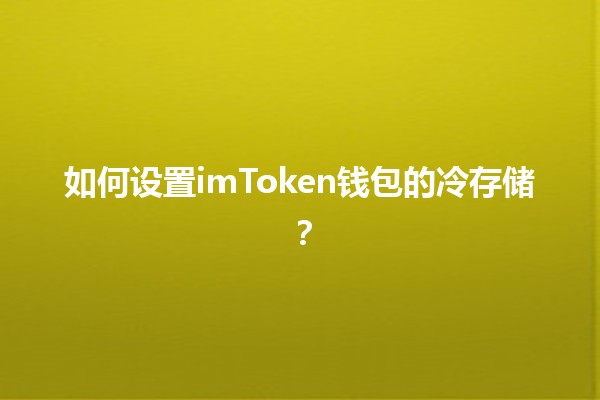 如何设置imToken钱包的冷存储？🚀🔒