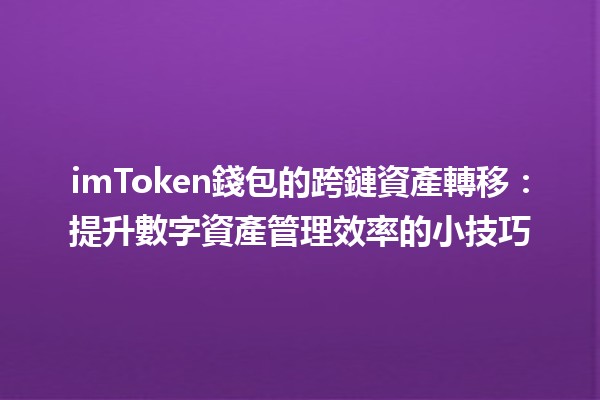 imToken錢包的跨鏈資產轉移💰🌉：提升數字資產管理效率的小技巧