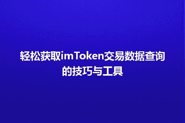 轻松获取imToken交易数据查询的技巧与工具🔍📊