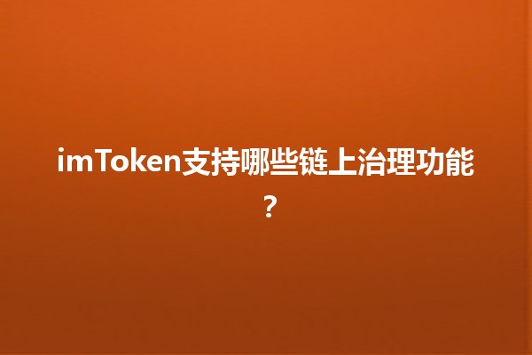 imToken支持哪些链上治理功能？🗳️🔗