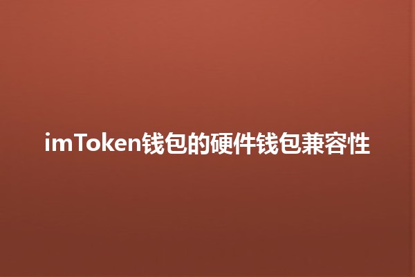 imToken钱包的硬件钱包兼容性🪙✨