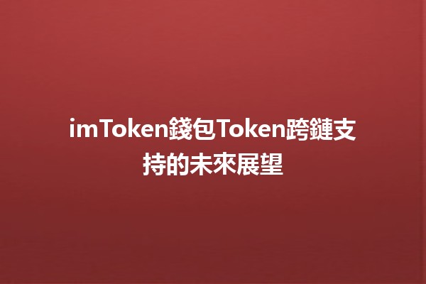 imToken錢包Token跨鏈支持的未來展望🔗💰