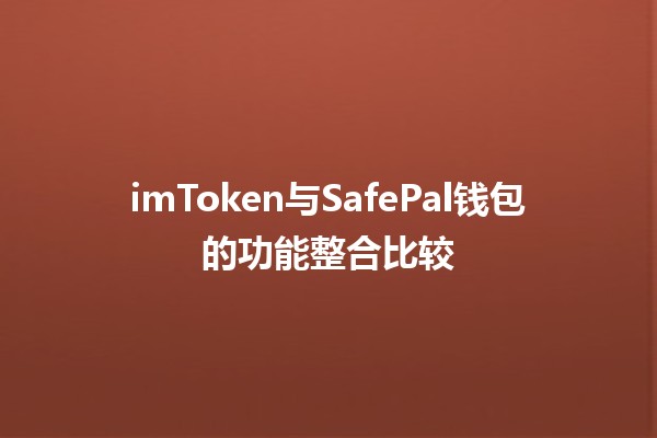 imToken与SafePal钱包的功能整合比较🪙🔒