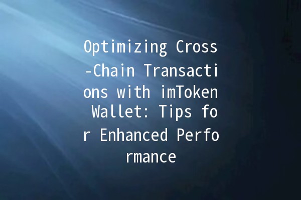 Optimizing Cross-Chain Transactions with imToken Wallet: Tips for Enhanced Performance 🚀🔗