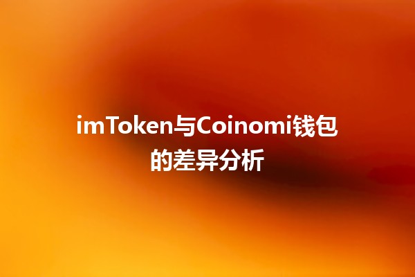 💰 imToken与Coinomi钱包的差异分析🪙