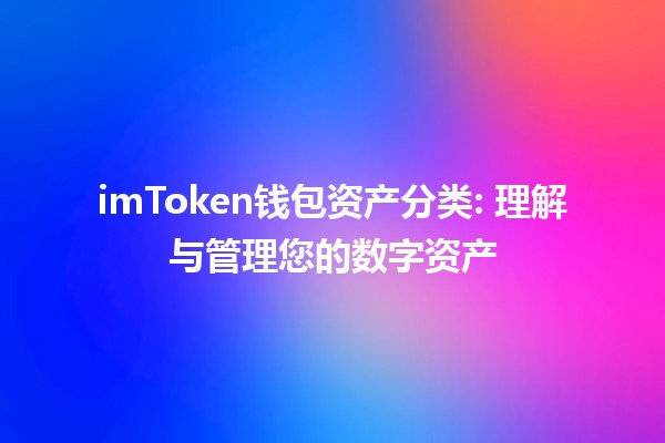 imToken钱包资产分类💰: 理解与管理您的数字资产