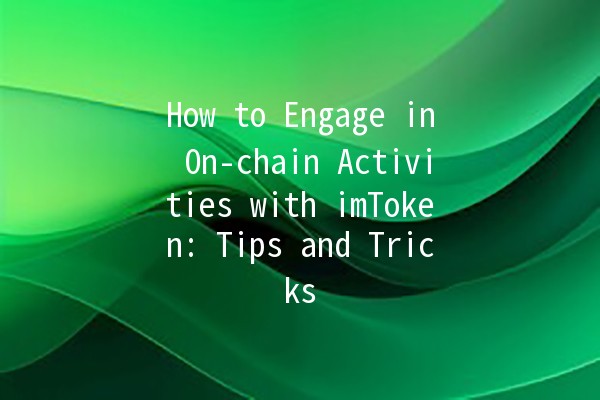 How to Engage in On-chain Activities with imToken: Tips and Tricks 🚀💡