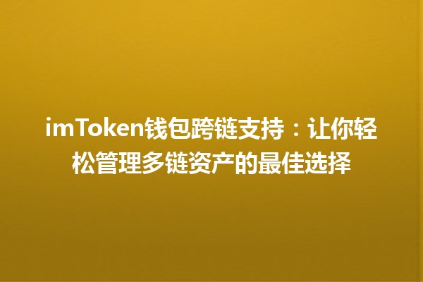 imToken钱包跨链支持：让你轻松管理多链资产的最佳选择 🌐🔗