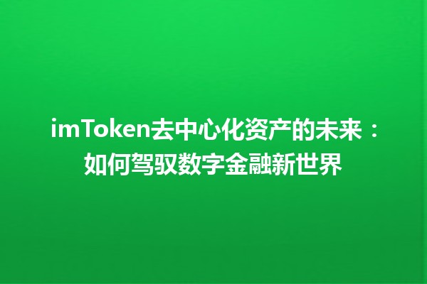 imToken去中心化资产的未来⚡️：如何驾驭数字金融新世界