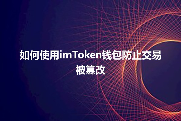 如何使用imToken钱包防止交易被篡改🔒💰