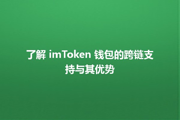 🌐 了解 imToken 钱包的跨链支持与其优势 🔗