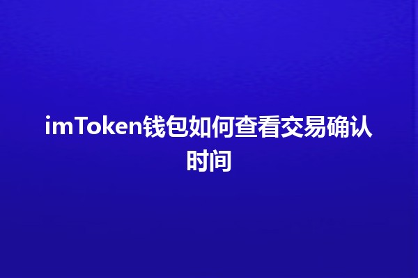 imToken钱包如何查看交易确认时间⏳🔍