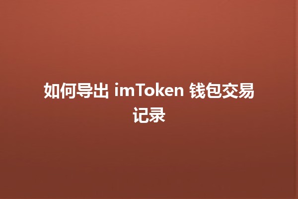 如何导出 imToken 钱包交易记录 📊💰