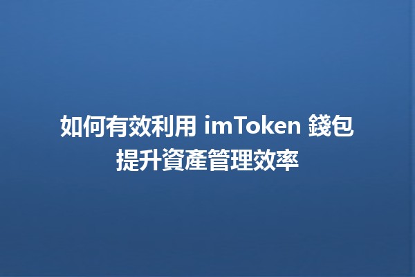 如何有效利用 imToken 錢包提升資產管理效率 💰📈