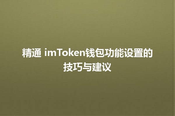 精通 imToken钱包功能设置的技巧与建议 💰🔒