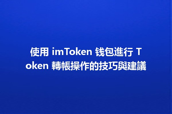 使用 imToken 钱包進行 Token 轉帳操作的技巧與建議🚀💰